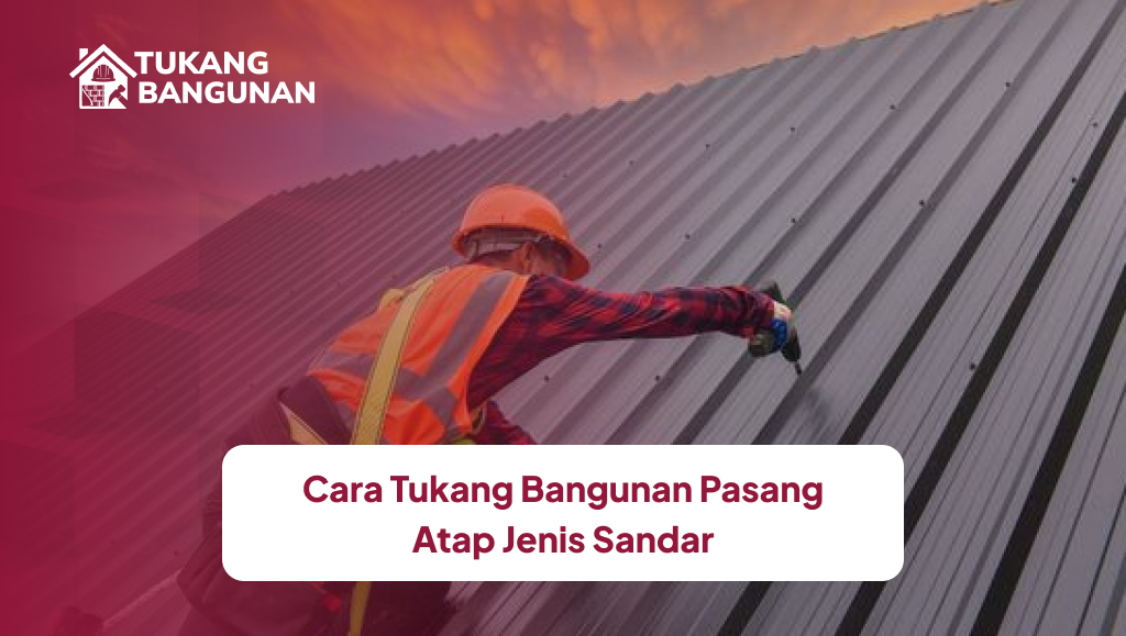 Cara Tukang Bangunan Pasang Atap Jenis Sandar