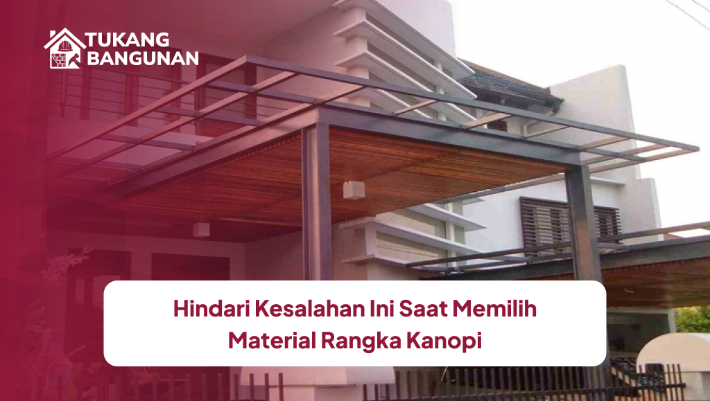 Hindari Kesalahan Ini Saat Memilih Material Rangka Kanopi