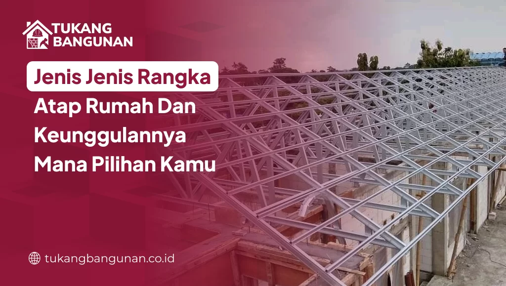 Jenis Rangka Atap Rumah