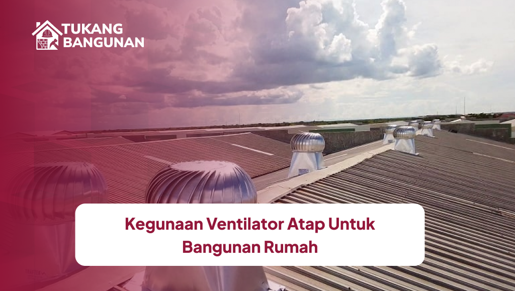 Kegunaan Ventilator Atap Untuk Bangunan Rumah
