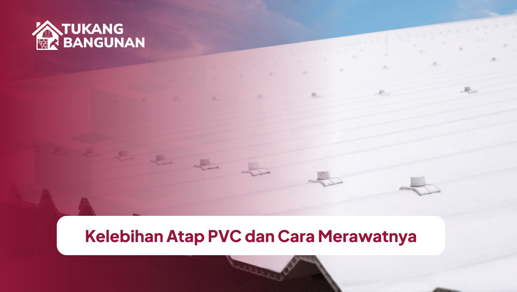 Kelebihan Atap PVC dan Cara Merawatnya