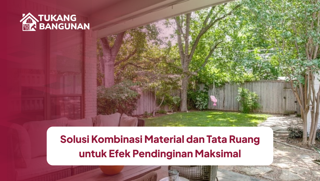 Solusi Kombinasi Material dan Tata Ruang untuk Efek Pendinginan Maksimal