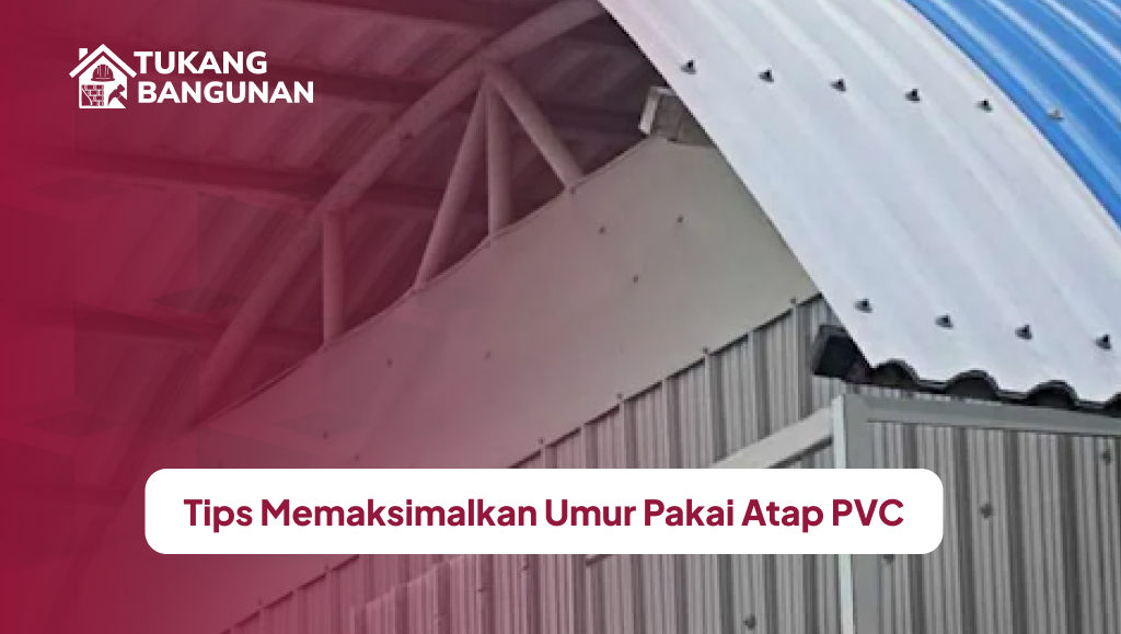 Tips Memaksimalkan Umur Pakai Atap PVC