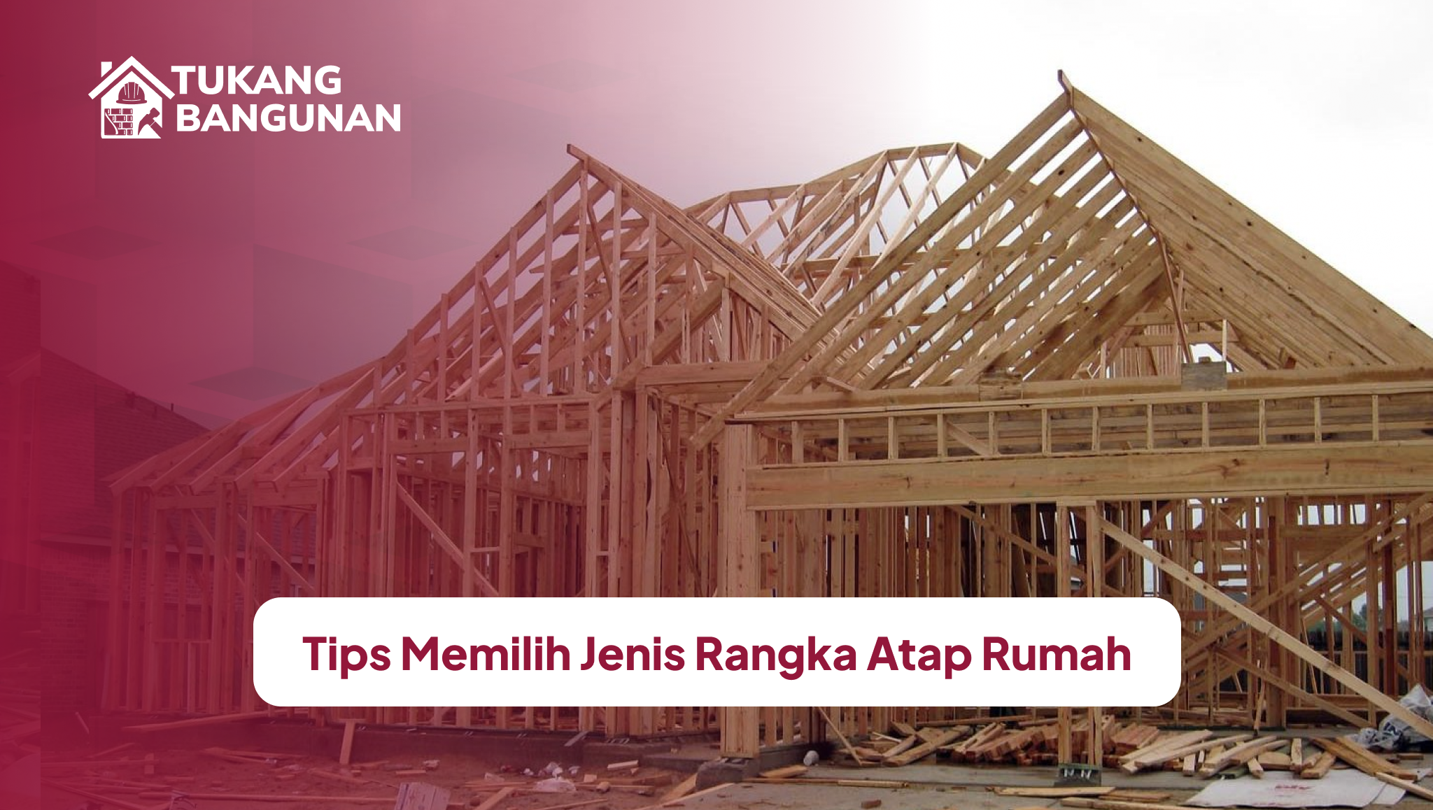 Tips Memilih Jenis Rangka Atap Rumah