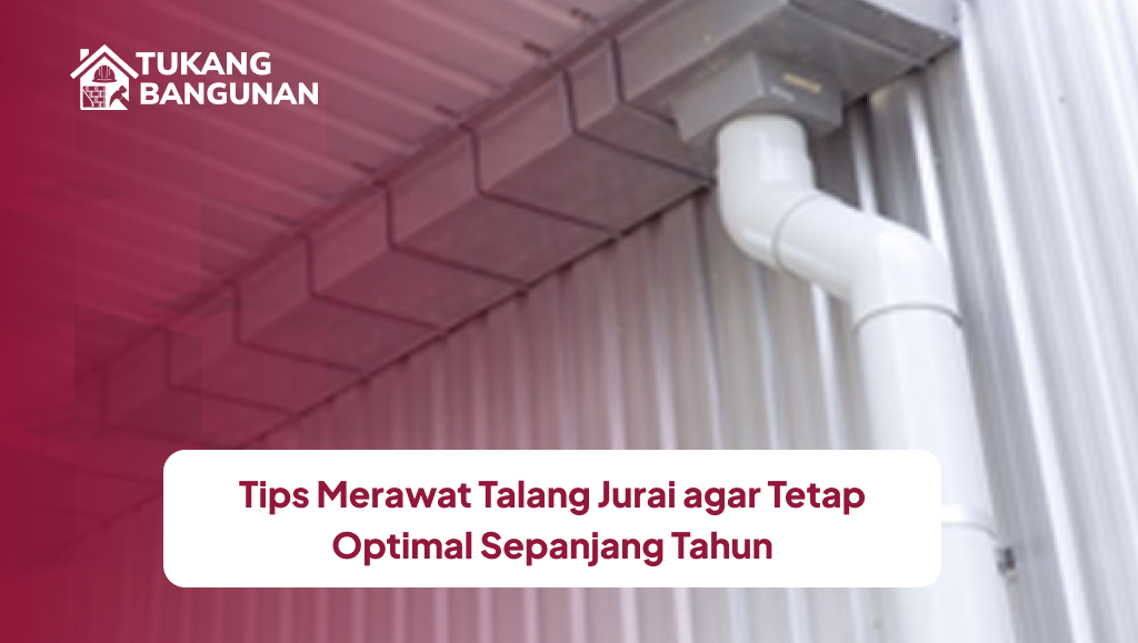 Tips Merawat Talang Jurai agar Tetap Optimal Sepanjang Tahun