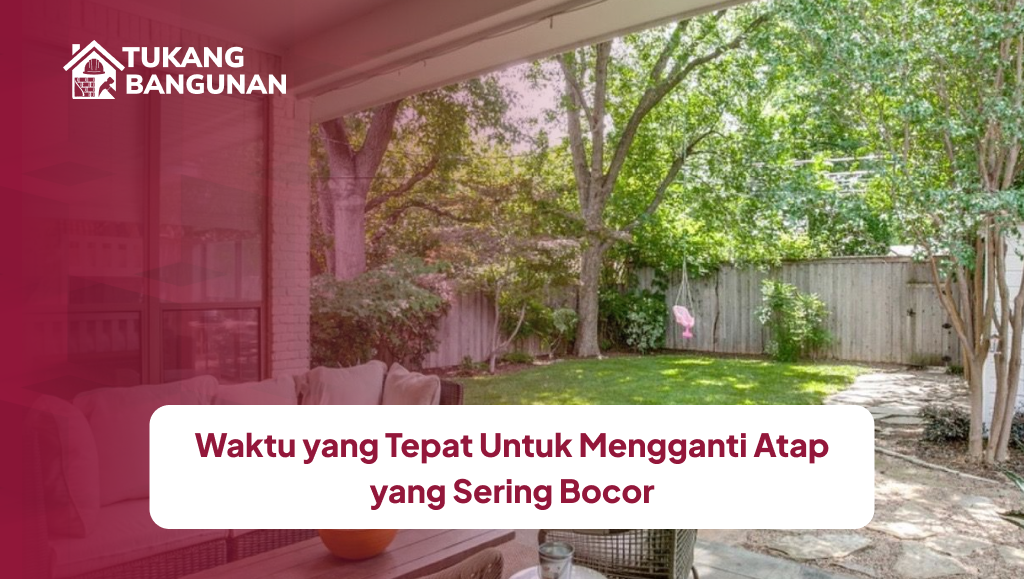 Waktu yang Tepat Untuk Mengganti Atap yang Sering Bocor
