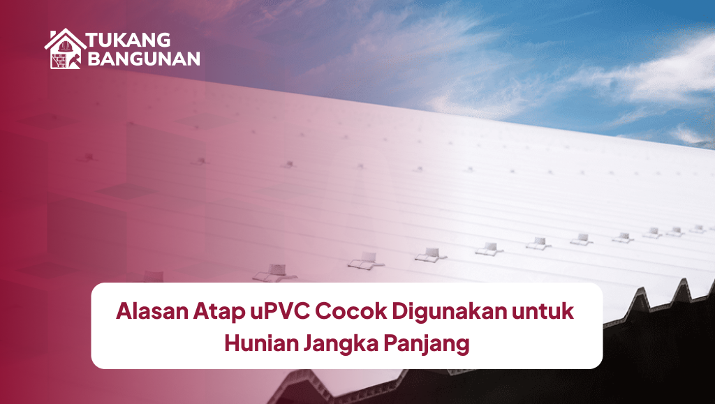 Alasan Atap uPVC Cocok Digunakan untuk Hunian Jangka Panjang