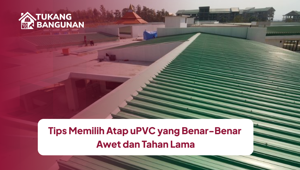 Tips Memilih Atap uPVC yang Benar-Benar Awet dan Tahan Lama