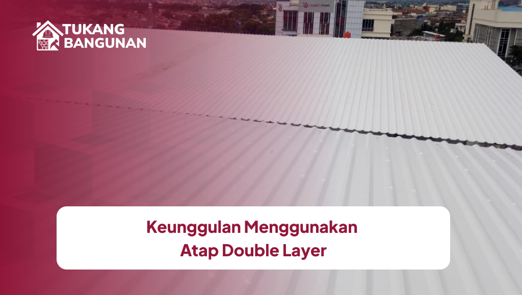 3. Keunggulan Menggunakan Atap Double Layer
