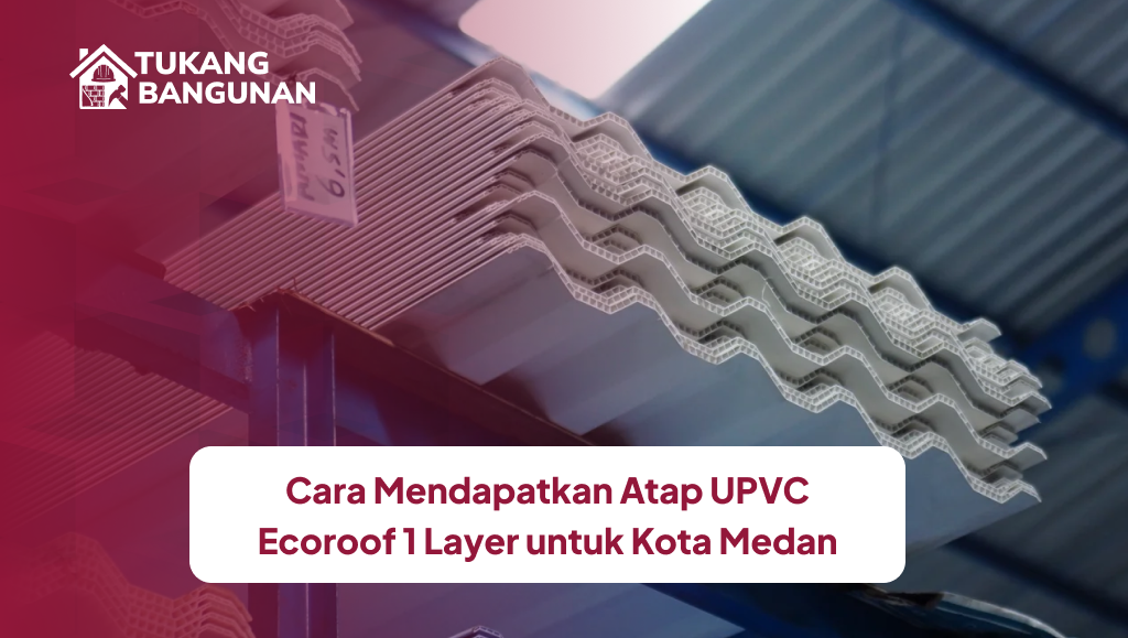 Cara Mendapatkan Atap UPVC Ecoroof 1 Layer untuk Kota Medan