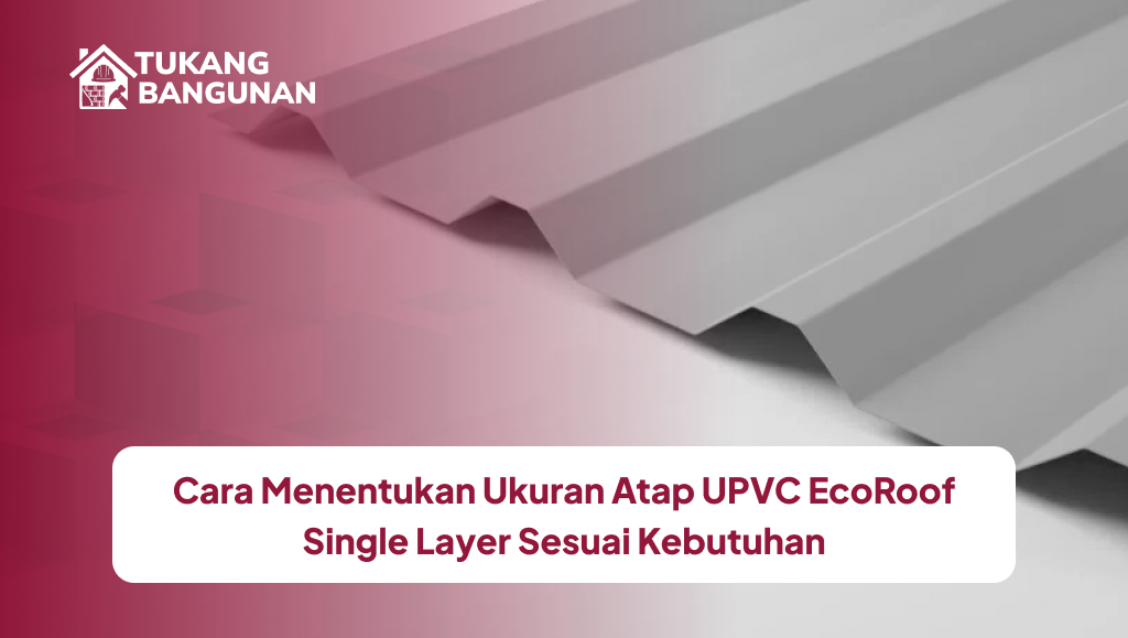Cara Menentukan Ukuran Atap UPVC EcoRoof Single Layer Sesuai Kebutuhan