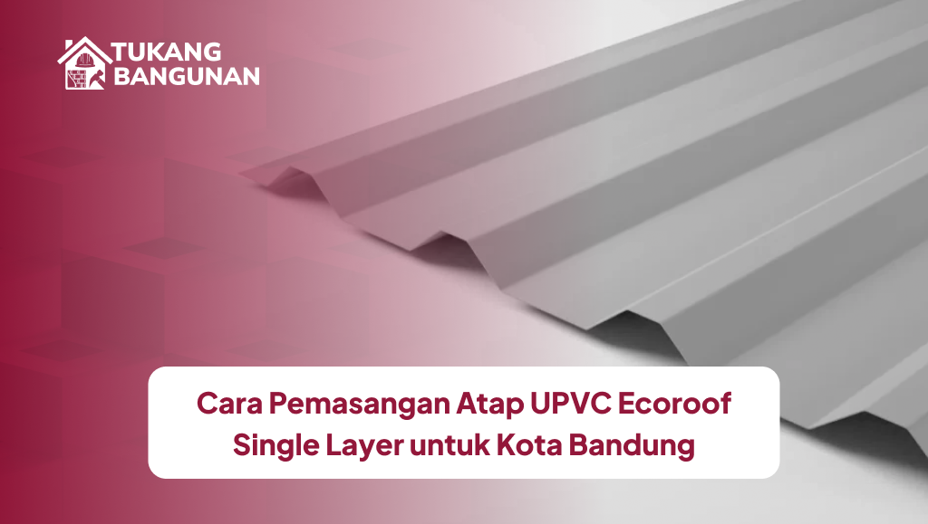 Cara Pemasangan Atap UPVC Ecoroof Single Layer untuk Kota Bandung
