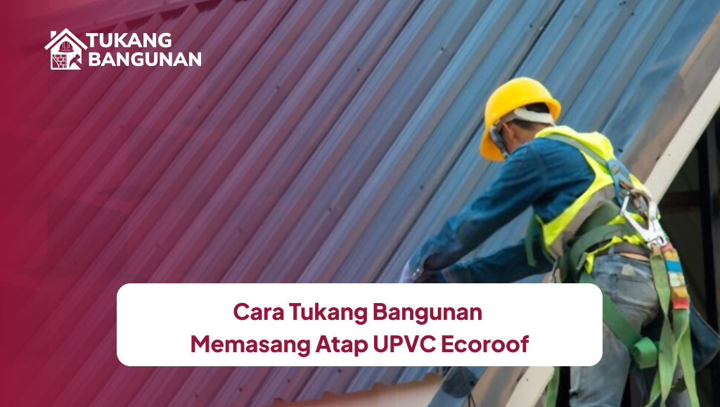 Cara Tukang Bangunan Memasang Atap UPVC Ecoroof