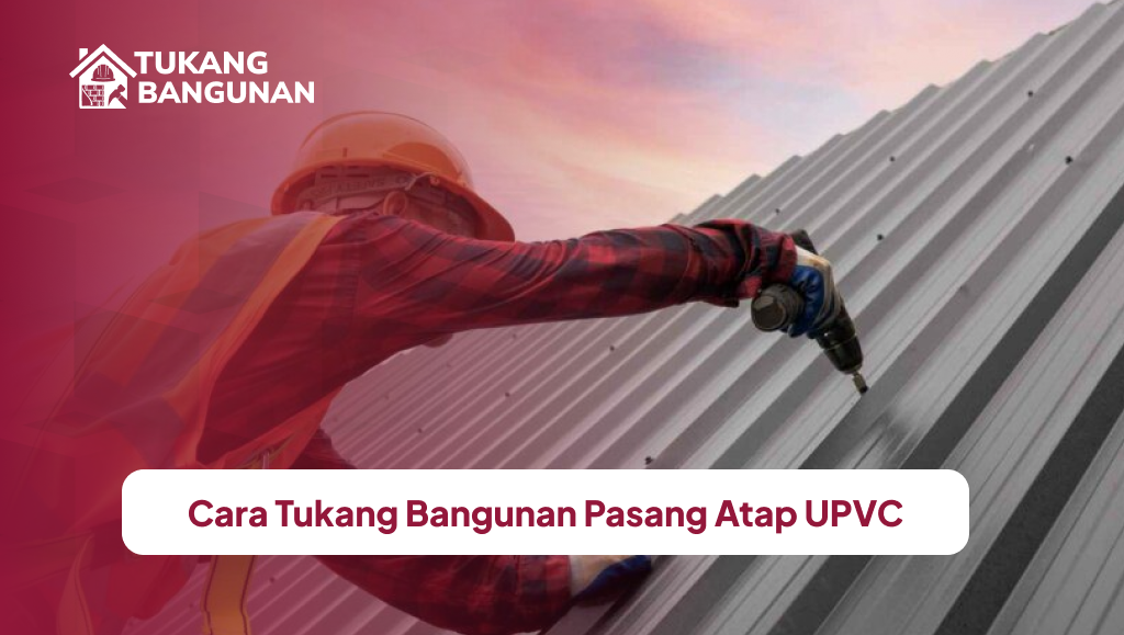 Cara Tukang Bangunan Pasang Atap UPVC