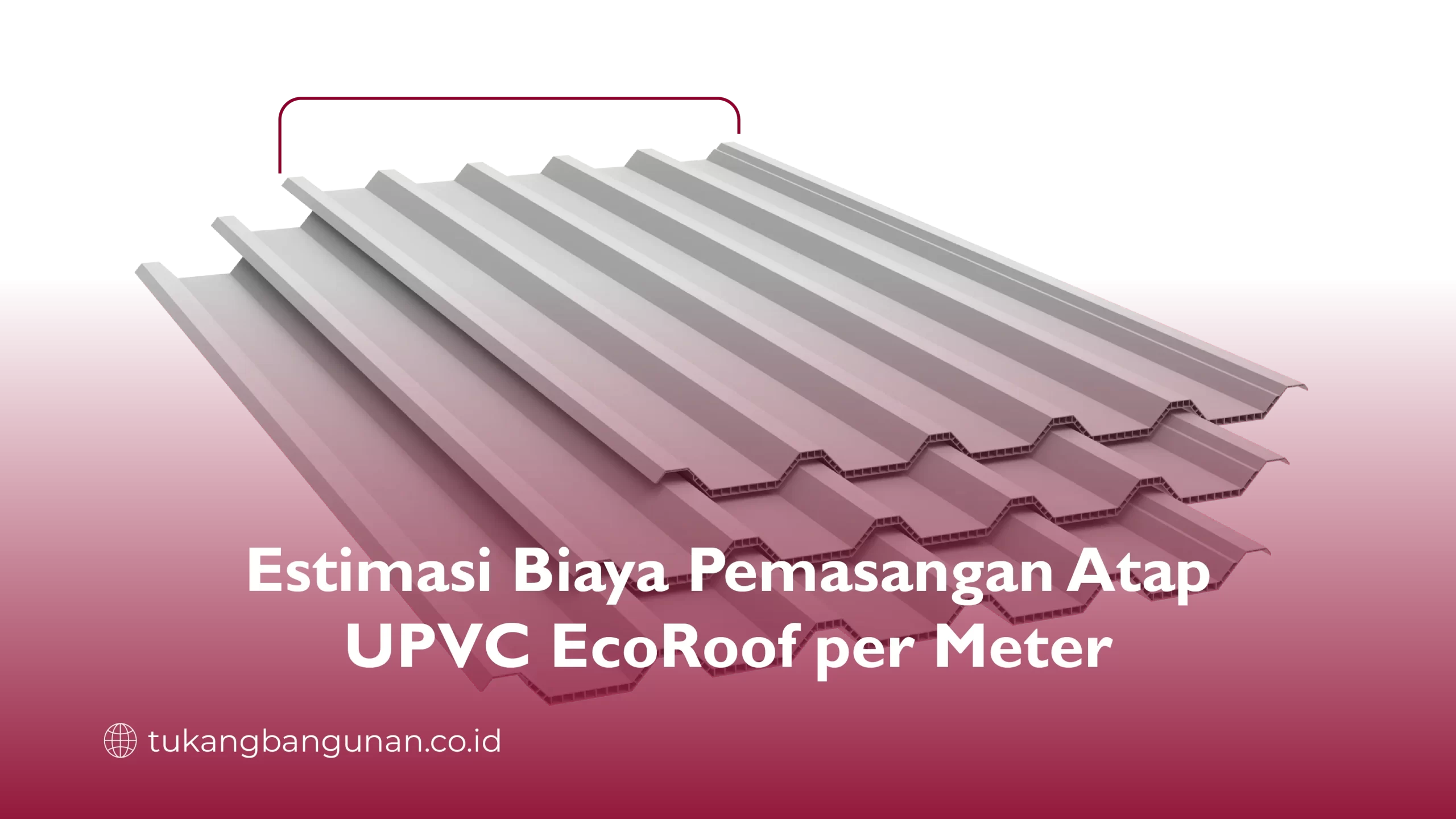 Estimasi Biaya Pemasangan Atap UPVC EcoRoof per Meter