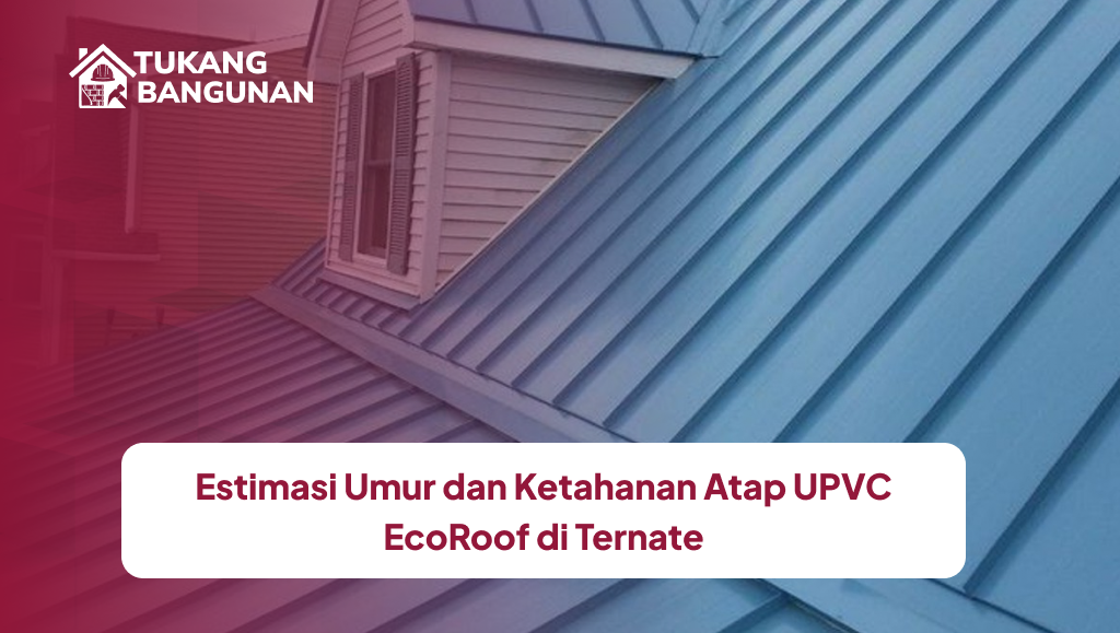 Estimasi Umur dan Ketahanan Atap UPVC EcoRoof di Ternate