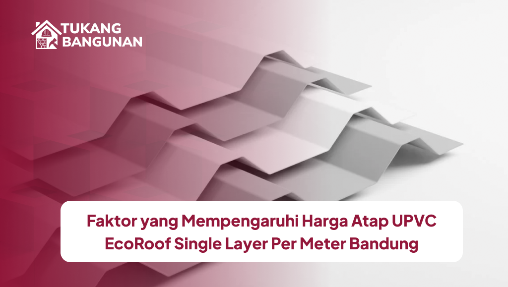 Faktor yang Mempengaruhi Harga Atap UPVC EcoRoof Single Layer Per Meter Bandung