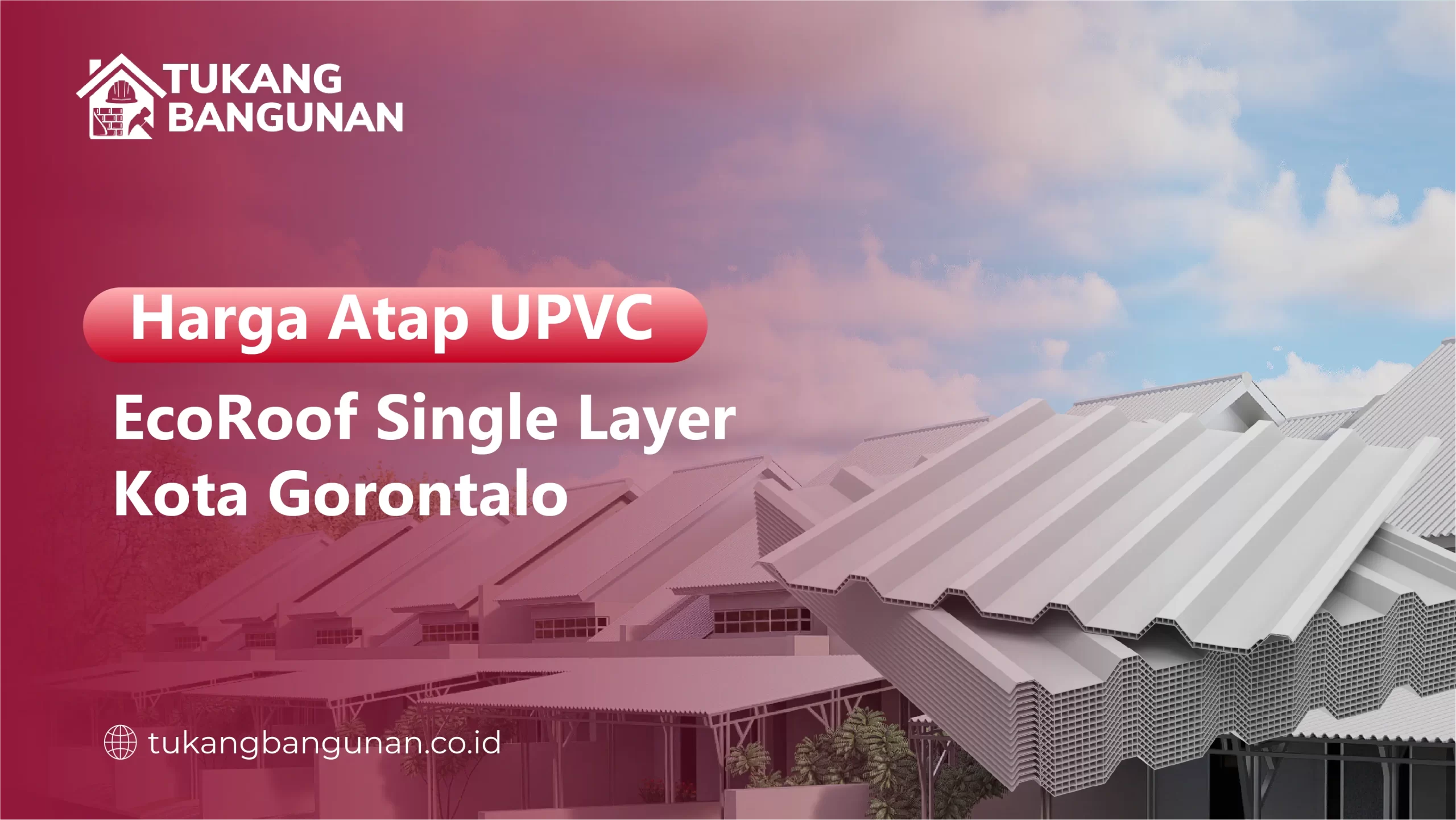 Harga Atap UPVC EcoRoof Single Layer Kota Gorontalo