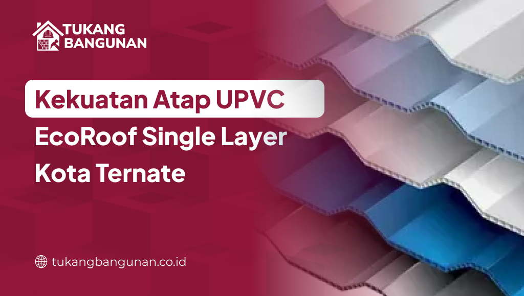 Kekuatan Atap UPVC EcoRoof Single Layer Kota Ternate