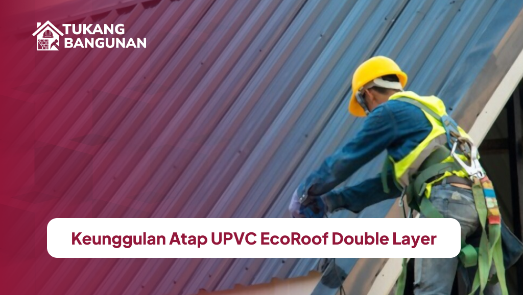 Keunggulan Atap UPVC EcoRoof Double Layer