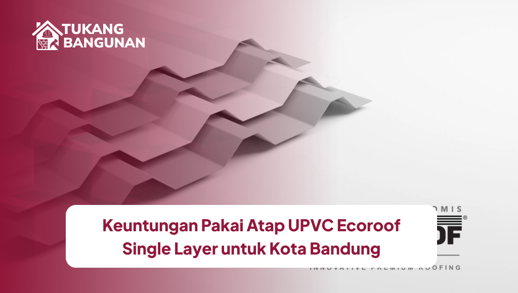 Keuntungan Pakai Atap UPVC Ecoroof Single Layer untuk Kota Bandung