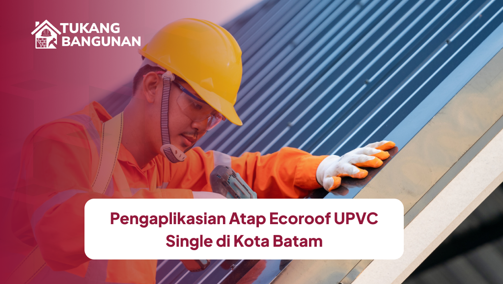 Pengaplikasian Atap Ecoroof UPVC Single di Kota Batam