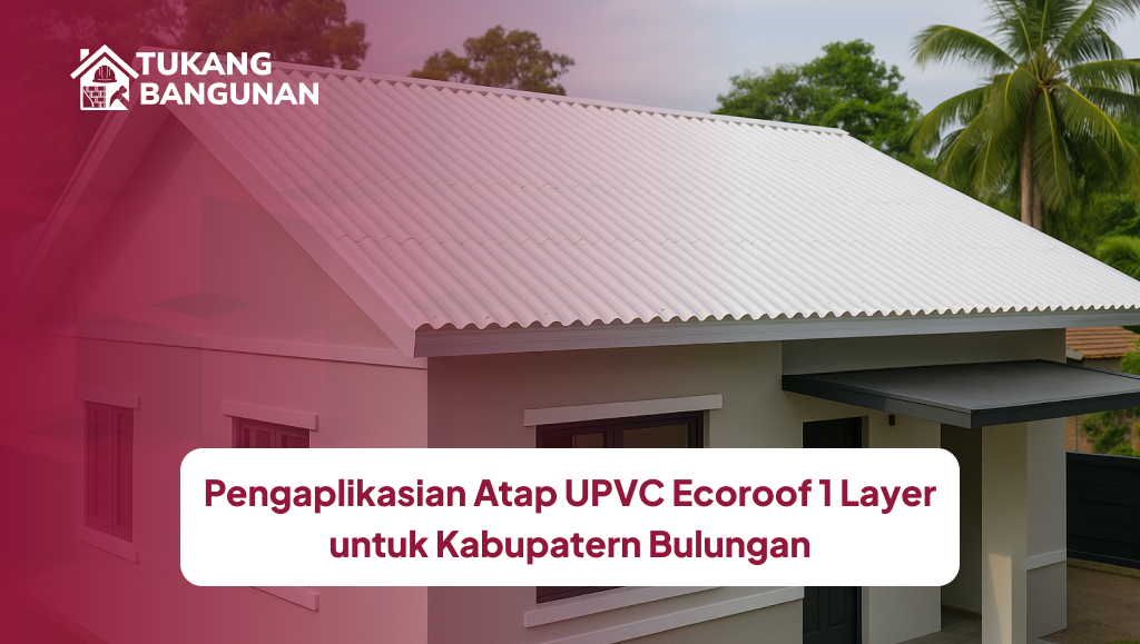 Pengaplikasian Atap UPVC Ecoroof 1 Layer untuk Kabupaten Bulungan