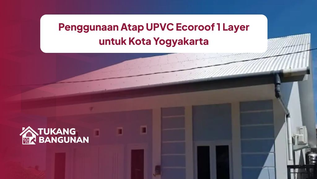 Penggunaan Atap UPVC Ecoroof 1 Layer untuk Kota Yogyakarta