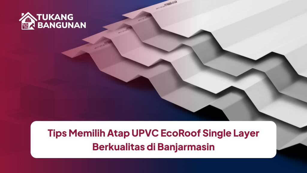 Tips Memilih Atap UPVC EcoRoof Single Layer Berkualitas di Banjarmasin