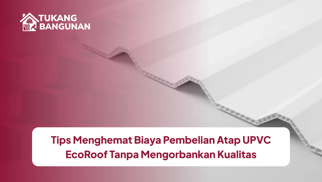 Tips Menghemat Biaya Pembelian Atap UPVC EcoRoof Tanpa Mengorbankan Kualitas