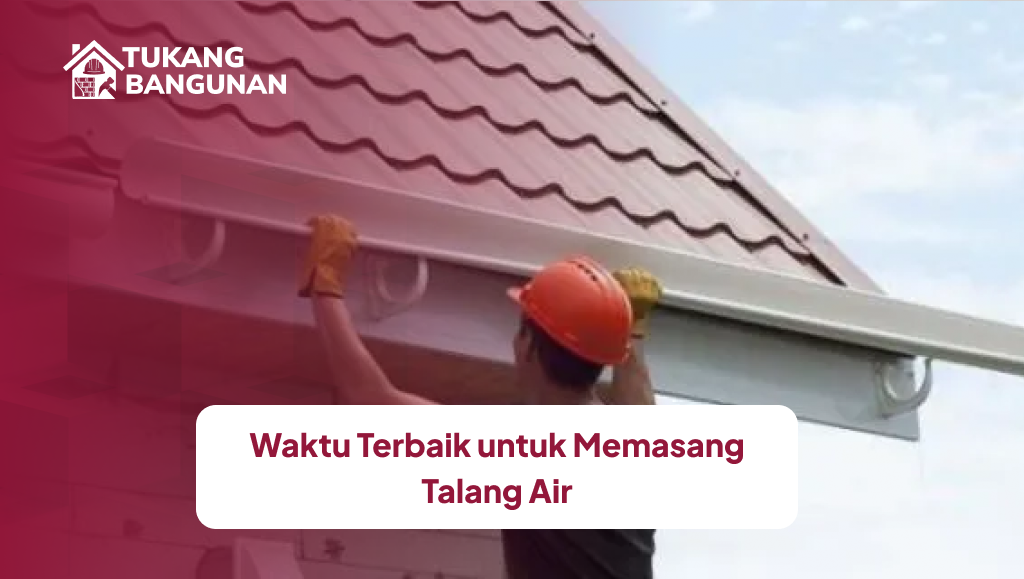 2. Waktu Terbaik untuk Memasang Talang Air