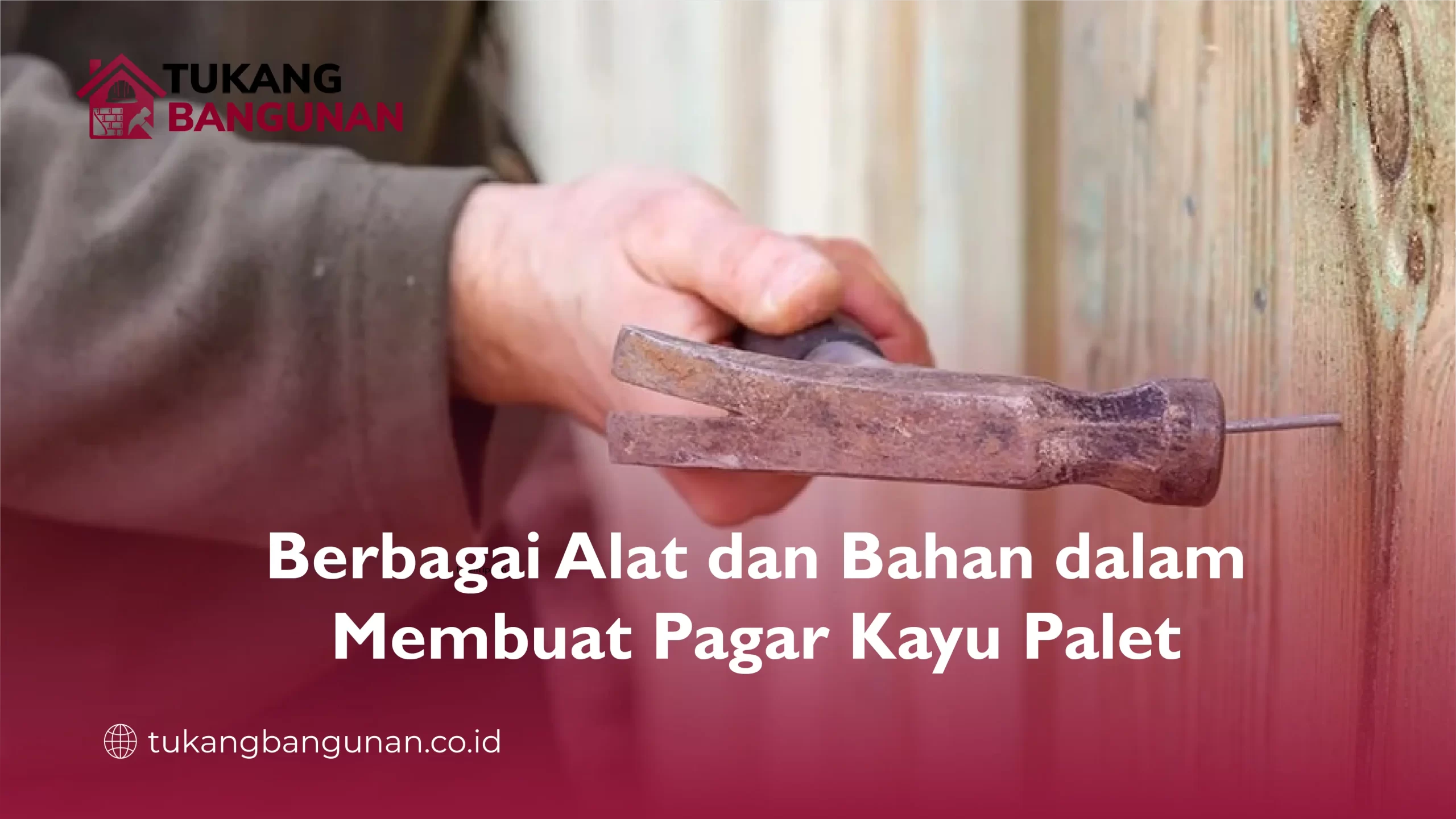 Berbagai Alat dan Bahan dalam Membuat Pagar Kayu Palet