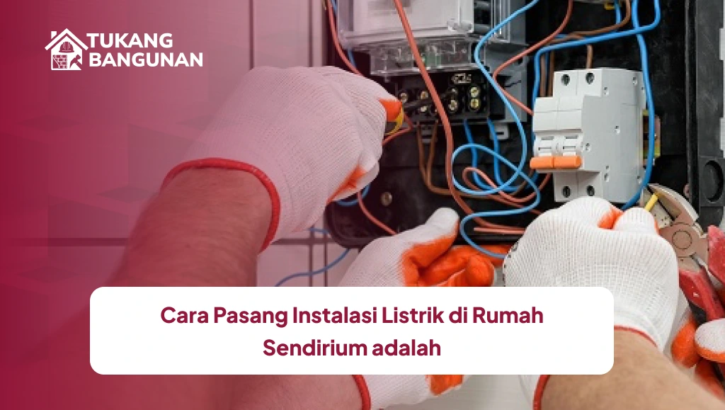 Cara Pasang Instalasi Listrik di Rumah Sendiri