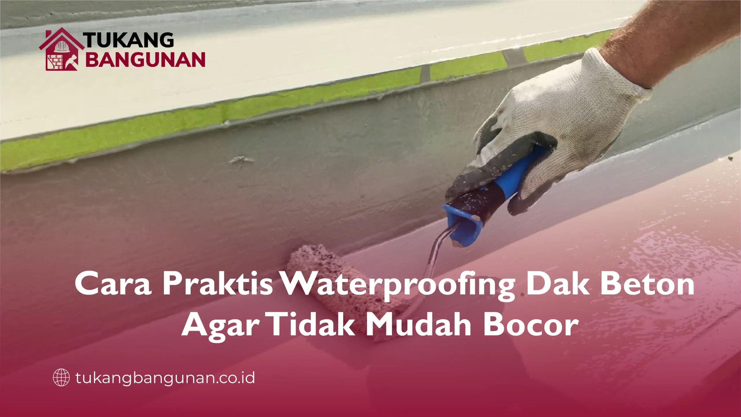 Cara Praktis Waterproofing Dak Beton Agar Tidak Mudah Bocor