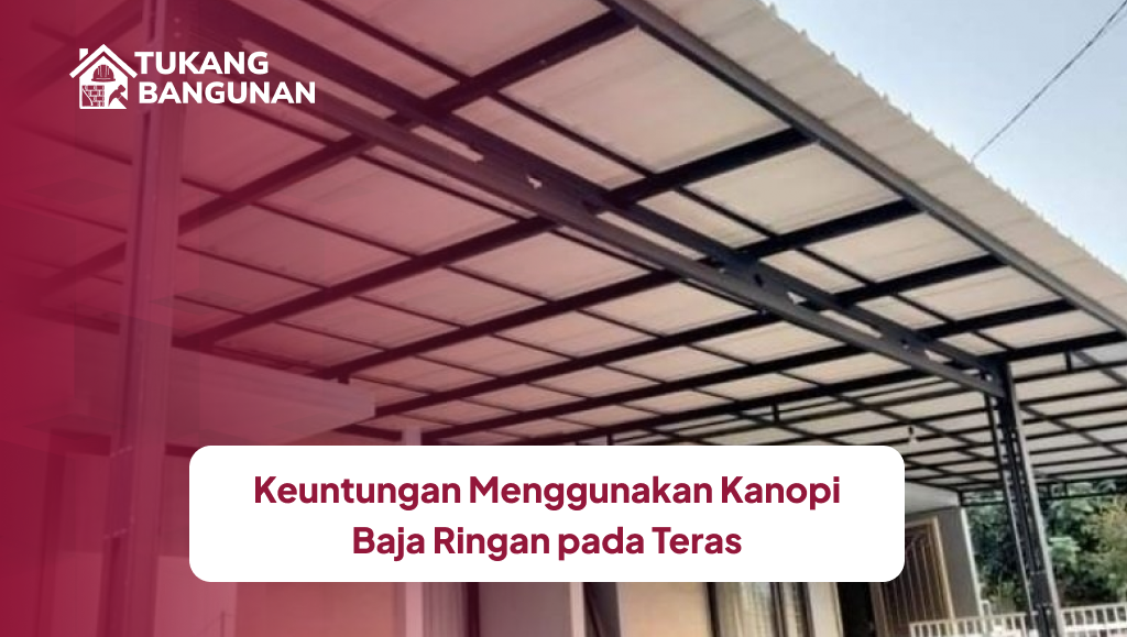Keuntungan Menggunakan Kanopi Baja Ringan pada Teras