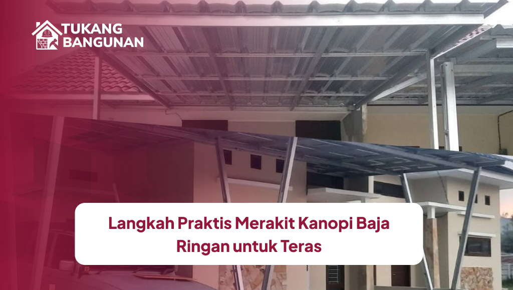 Langkah Praktis Merakit Kanopi Baja Ringan di Teras