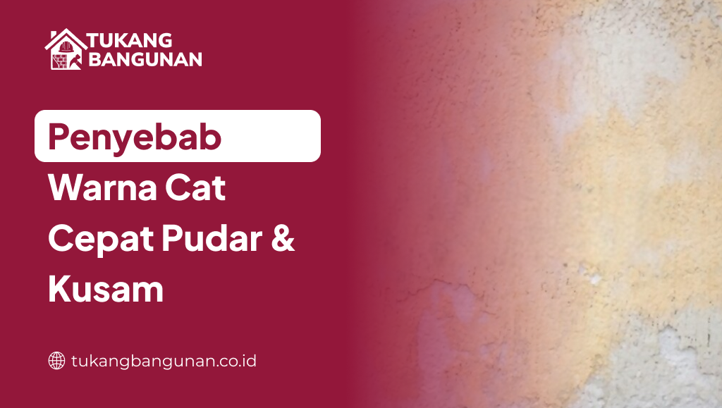 Penyebab Warna Cat Cepat Pudar & Kusam