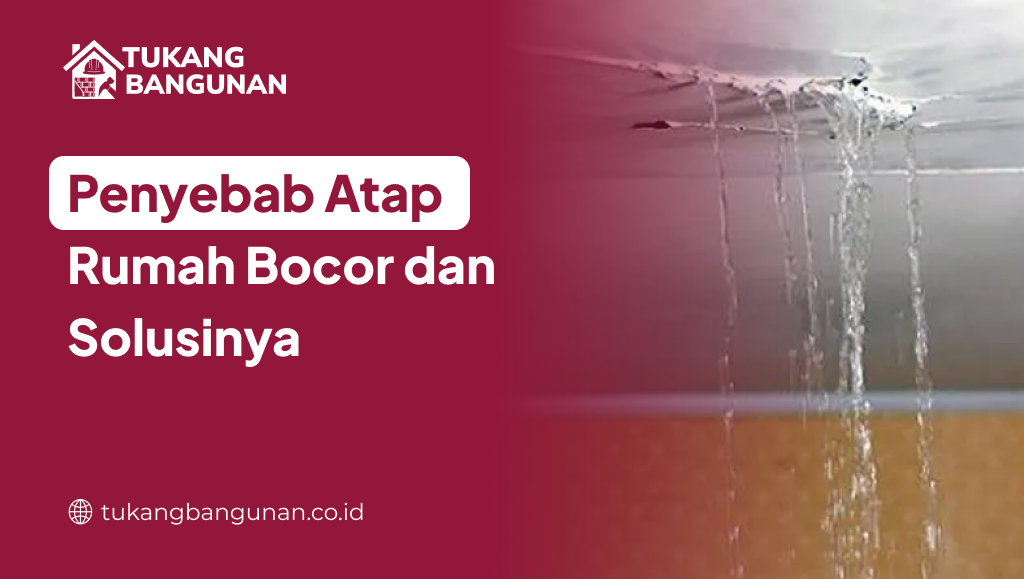 Penyebab Atap Rumah Bocor