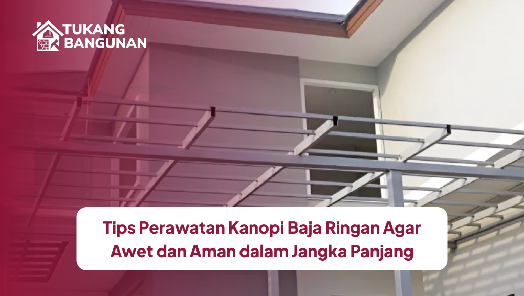 Tips Perawatan Kanopi Baja Ringan Agar Awet dan Aman dalam Jangka Panjang