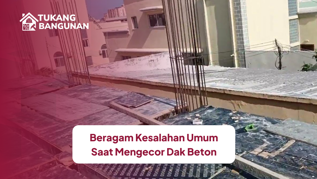 Beragam Kesalahan Umum Saat Mengecor Dak Beton