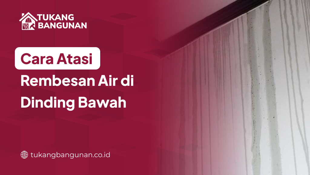 Cara Atasi Rembesan Air di Dinding Bawah
