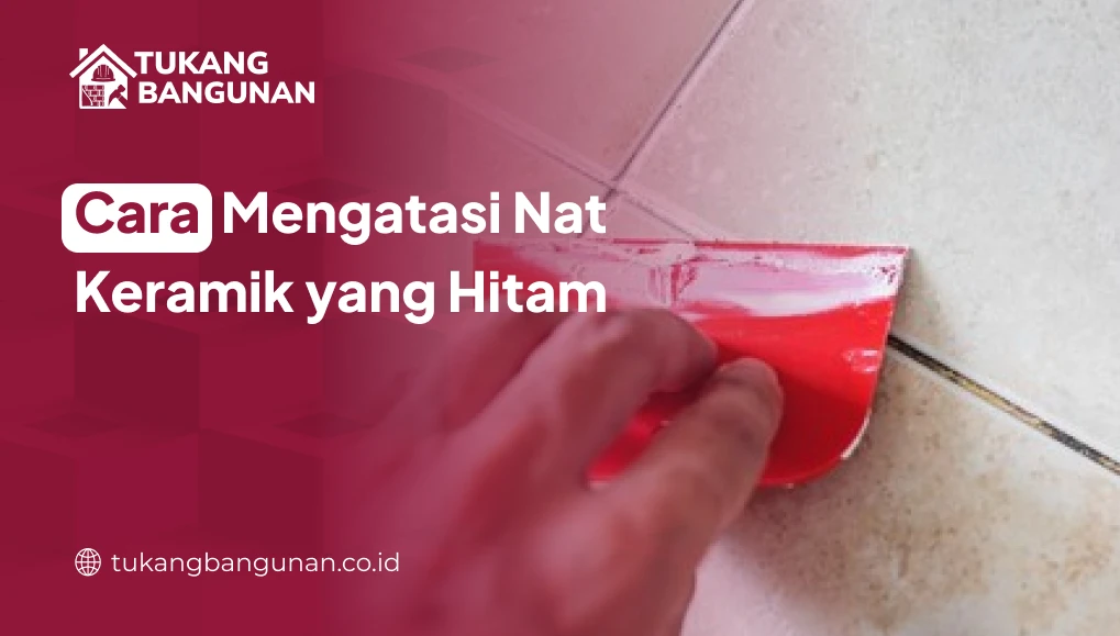 Cara Mengatasi Nat Keramik yang Hitam