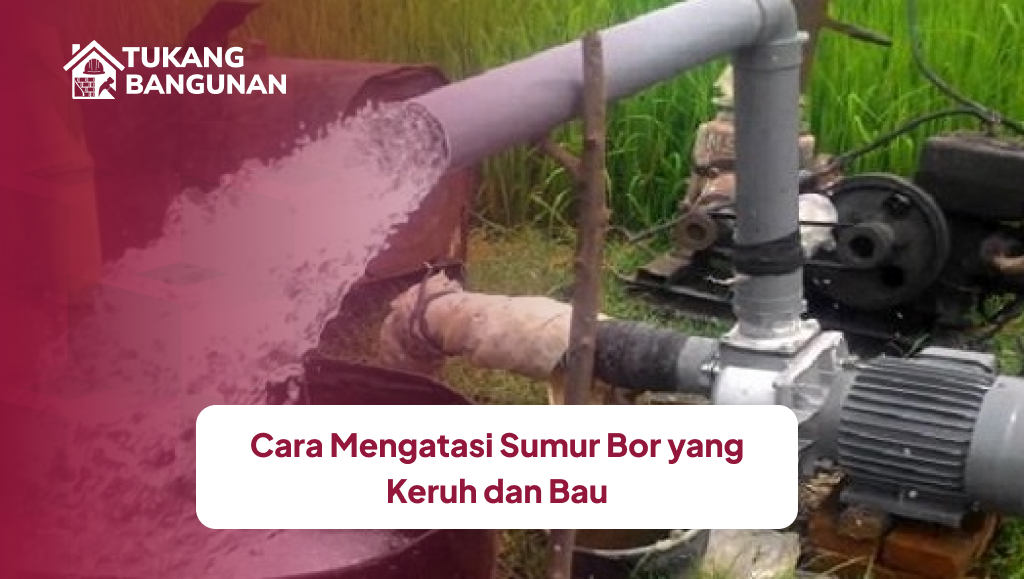 Cara Mengatasi Sumur Bor yang Keruh dan Bau