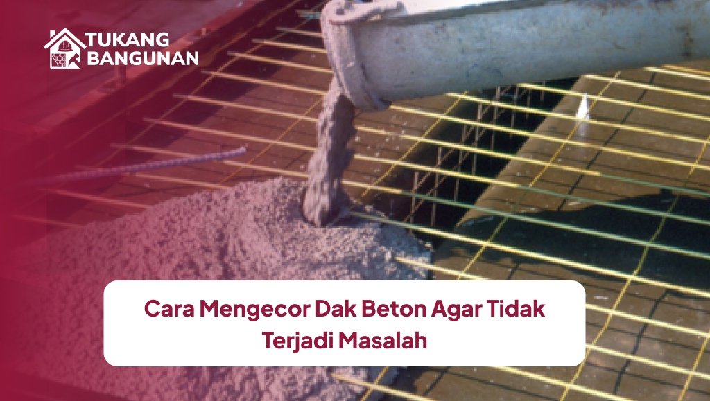 Cara Mengecor Dak Beton Agar Tidak Terjadi Masalah