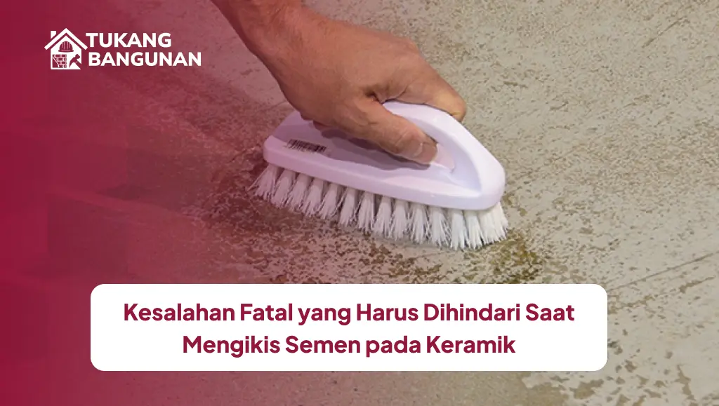 Kesalahan Fatal yang Harus Dihindari Saat Mengikis Semen pada Keramik
