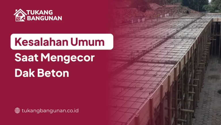 Kesalahan Umum Saat Mengecor Dak Beton