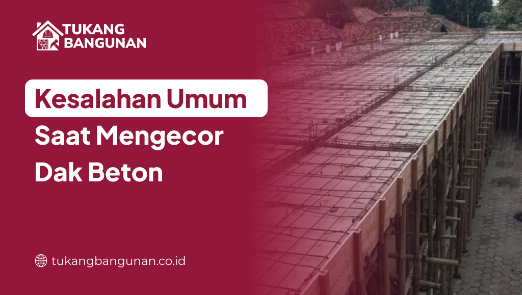 Kesalahan Umum Saat Mengecor Dak Beton