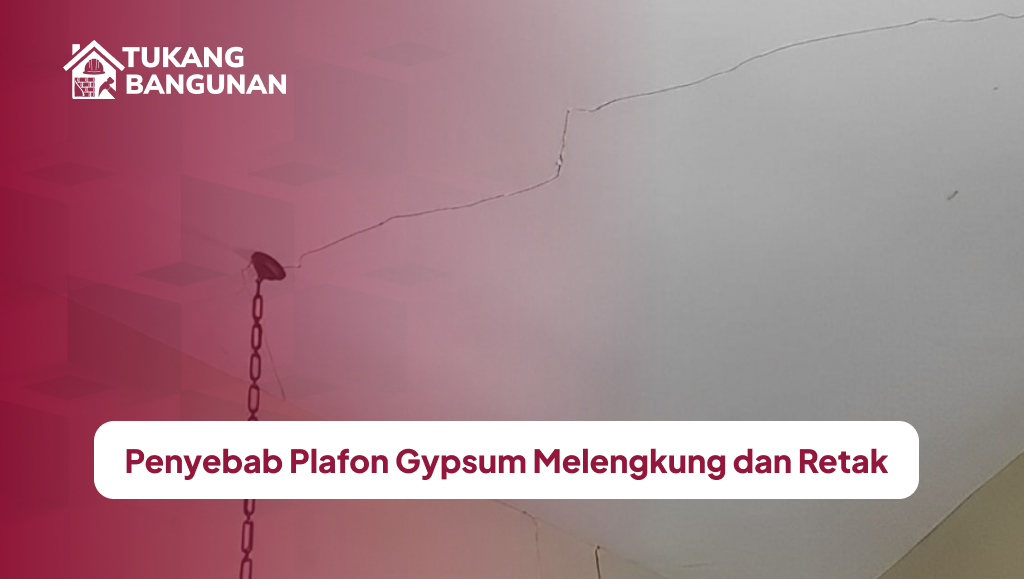 Penyebab Plafon Gypsum Melengkung dan Retak