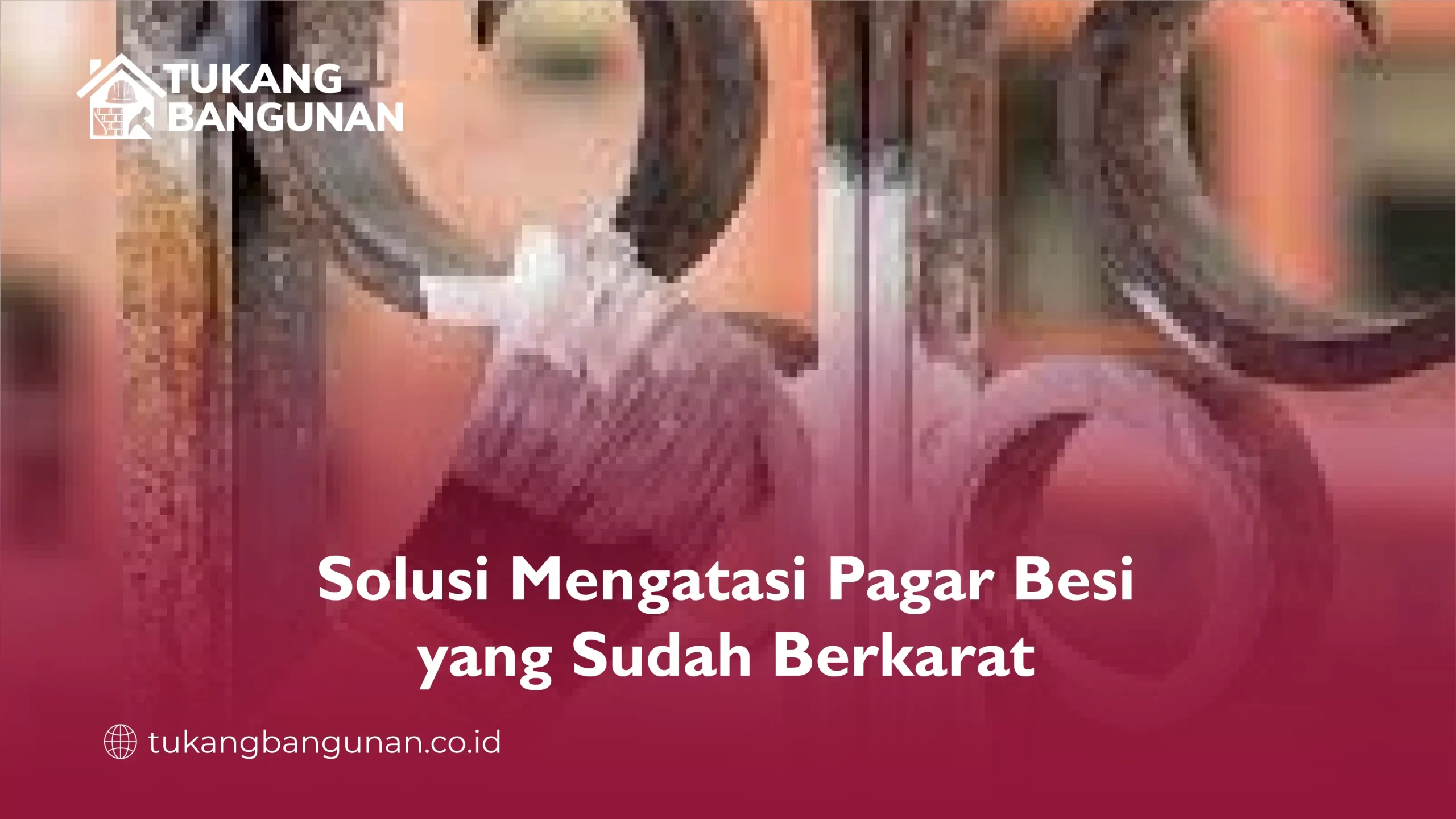 Solusi Mengatasi Pagar Besi yang Sudah Berkarat