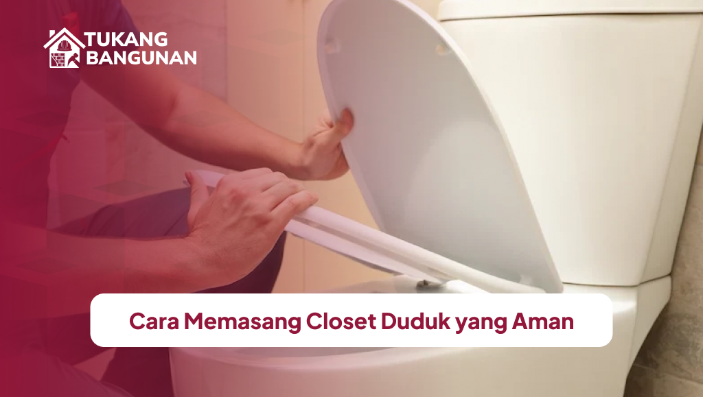Cara Memasang Closet Duduk yang Aman